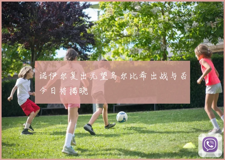诺伊尔复出无望乌尔比希出战与否今日将揭晓