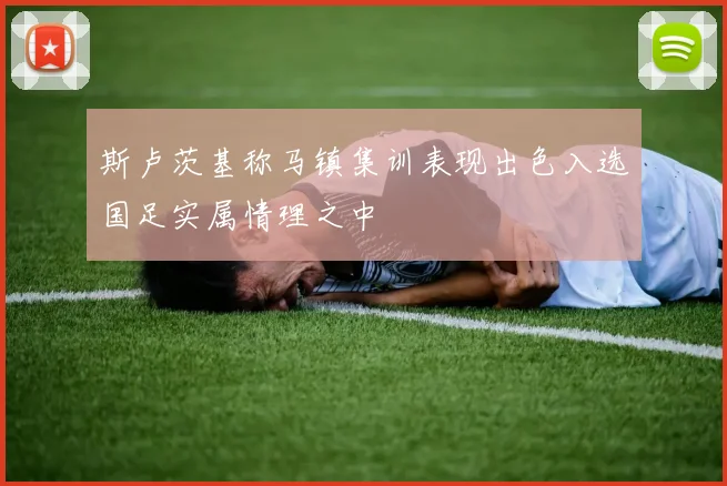 斯卢茨基称马镇集训表现出色入选国足实属情理之中