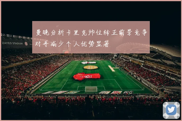 曼晚分析卡里克帅位转正前景竞争对手减少个人优势显著